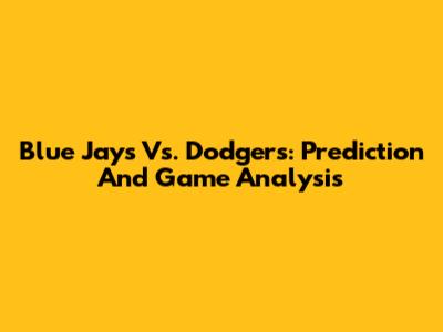 Blue Jays Vs. Dodgers: Prediction And Game Analysis