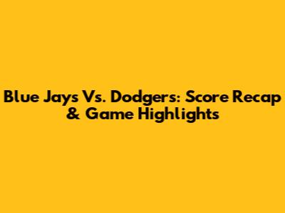 Blue Jays Vs. Dodgers: Score Recap & Game Highlights