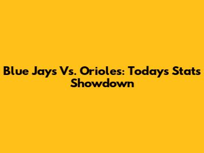 Blue Jays Vs. Orioles: Today's Stats Showdown