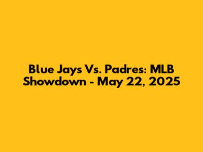 Blue Jays Vs. Padres: MLB Showdown - May 22, 2025
