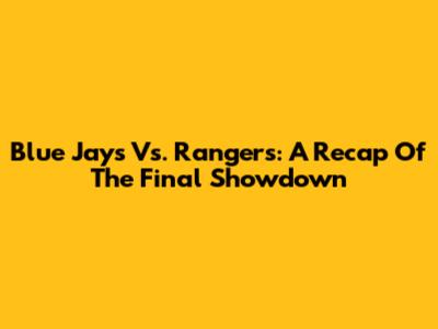 Blue Jays Vs. Rangers: A Recap Of The Final Showdown