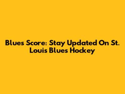 Blues Score: Stay Updated On St. Louis Blues Hockey