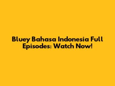 Bluey Bahasa Indonesia Full Episodes: Watch Now!