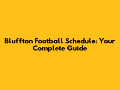 Bluffton Football Schedule: Your Complete Guide