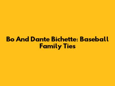 Bo And Dante Bichette: Baseball Family Ties