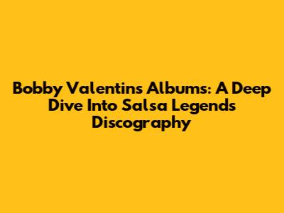 Bobby Valentin's Albums: A Deep Dive Into Salsa Legend's Discography