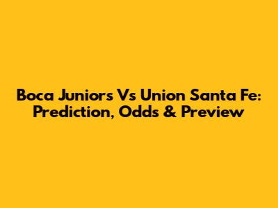 Boca Juniors Vs Union Santa Fe: Prediction, Odds & Preview