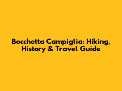 Bocchetta Campiglia: Hiking, History & Travel Guide