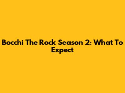 Bocchi The Rock Season 2: What To Expect