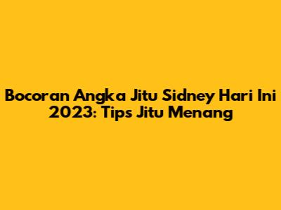 Bocoran Angka Jitu Sidney Hari Ini 2023: Tips Jitu Menang