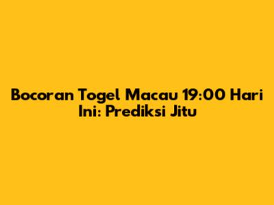 Bocoran Togel Macau 19:00 Hari Ini: Prediksi Jitu