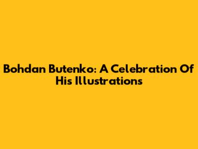 Bohdan Butenko: A Celebration Of His Illustrations