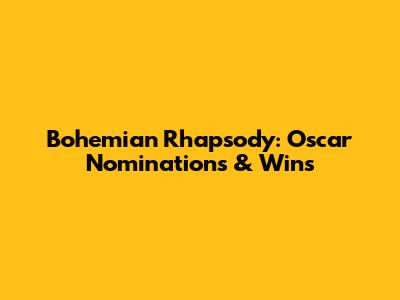 Bohemian Rhapsody: Oscar Nominations & Wins