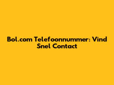 Bol.com Telefoonnummer: Vind Snel Contact
