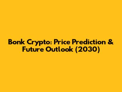Bonk Crypto: Price Prediction & Future Outlook (2030)