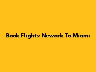 Book Flights: Newark To Miami