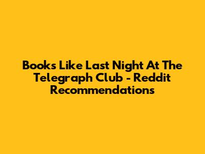 Books Like 'Last Night At The Telegraph Club' - Reddit Recommendations