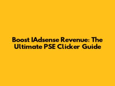 Boost IAdsense Revenue: The Ultimate PSE Clicker Guide