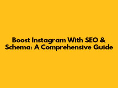 Boost Instagram With SEO & Schema: A Comprehensive Guide