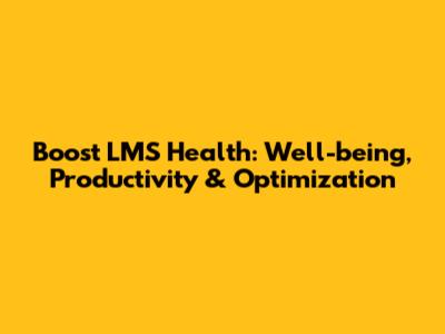 Boost LMS Health: Well-being, Productivity & Optimization