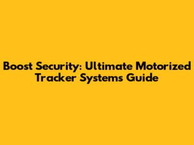 Boost Security: Ultimate Motorized Tracker Systems Guide