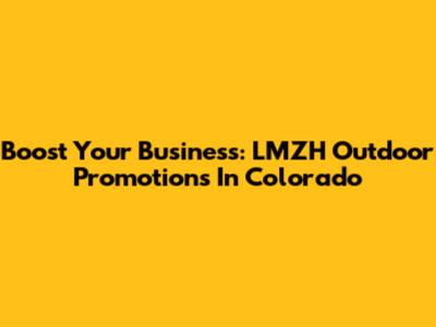 Boost Your Business: LMZH Outdoor Promotions In Colorado