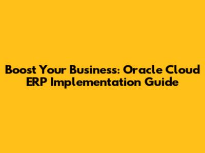 Boost Your Business: Oracle Cloud ERP Implementation Guide