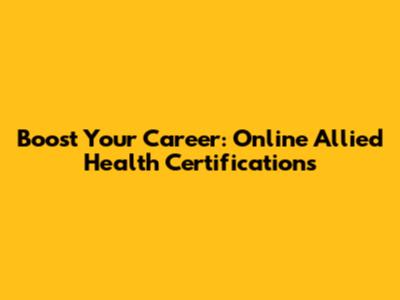Boost Your Career: Online Allied Health Certifications