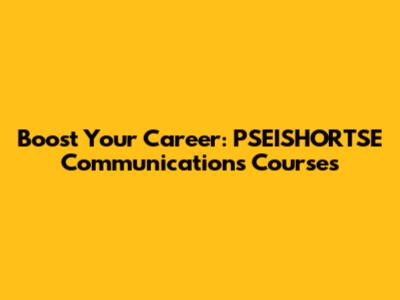 Boost Your Career: PSEISHORTSE Communications Courses