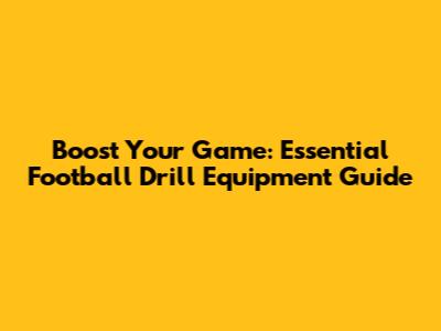 Boost Your Game: Essential Football Drill Equipment Guide