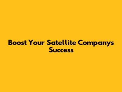 Boost Your Satellite Company's Success
