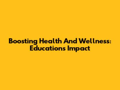 Boosting Health And Wellness: Education's Impact
