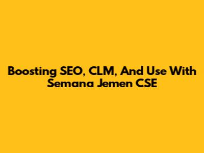Boosting SEO, CLM, And Use With Semana Jemen CSE