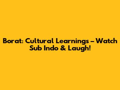 Borat: Cultural Learnings – Watch Sub Indo & Laugh!