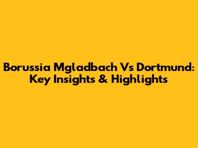 Borussia M'gladbach Vs Dortmund: Key Insights & Highlights