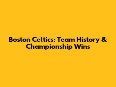Boston Celtics: Team History & Championship Wins