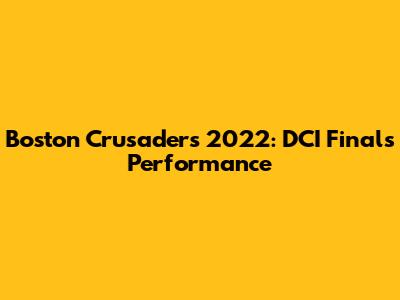 Boston Crusaders 2022: DCI Finals Performance