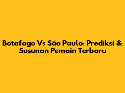 Botafogo Vs São Paulo: Prediksi & Susunan Pemain Terbaru