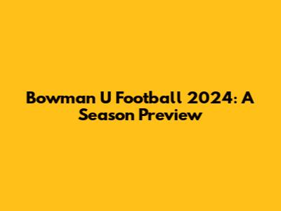 Bowman U Football 2024: A Season Preview