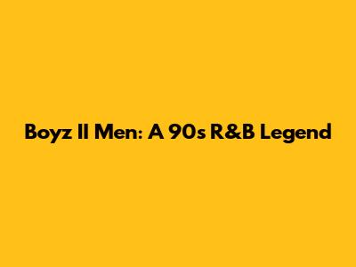 Boyz II Men: A '90s R&B Legend