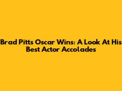 Brad Pitt's Oscar Wins: A Look At His Best Actor Accolades