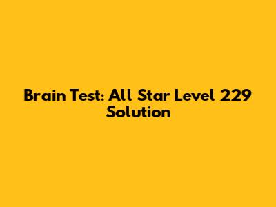 Brain Test: All Star Level 229 Solution
