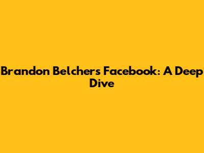 Brandon Belcher's Facebook: A Deep Dive