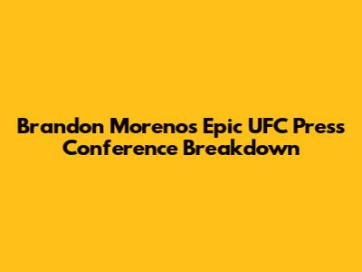 Brandon Moreno's Epic UFC Press Conference Breakdown
