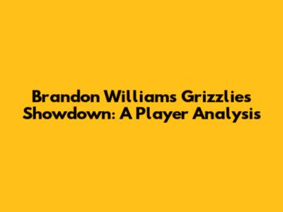 Brandon Williams' Grizzlies Showdown: A Player Analysis