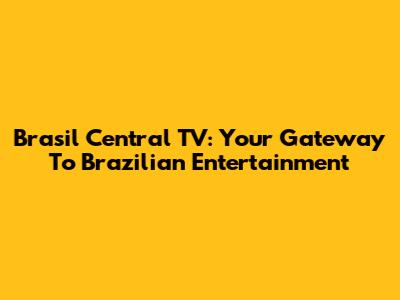 Brasil Central TV: Your Gateway To Brazilian Entertainment