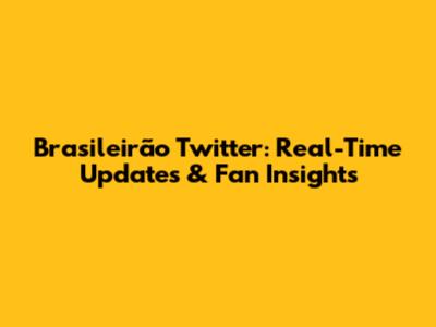 Brasileirão Twitter: Real-Time Updates & Fan Insights