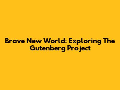 Brave New World: Exploring The Gutenberg Project
