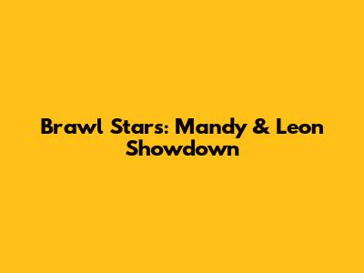 Brawl Stars: Mandy & Leon Showdown