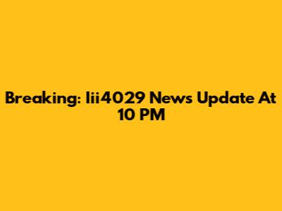 Breaking: Iii4029 News Update At 10 PM